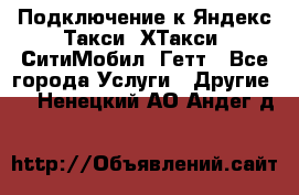 Подключение к Яндекс Такси, ХТакси, СитиМобил, Гетт - Все города Услуги » Другие   . Ненецкий АО,Андег д.